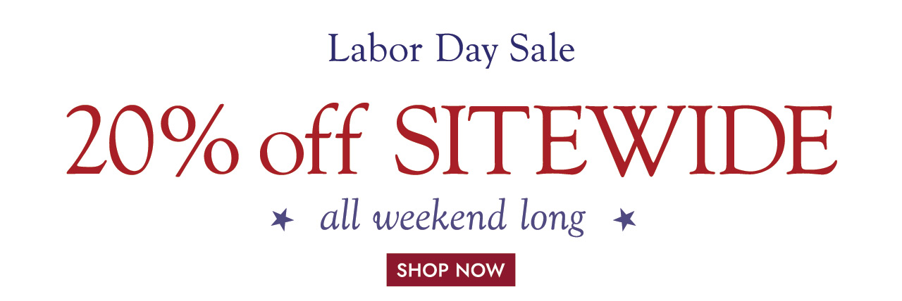 Labor Day Sale 20% off SITEWIDE all weekend long
