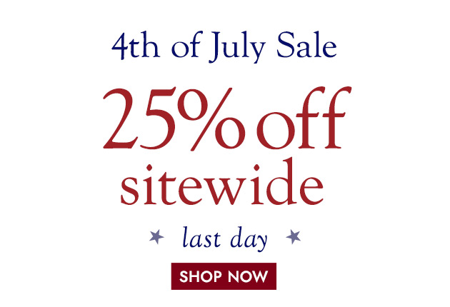 4th of July Sale 25% off SITEWIDE last day SHOP