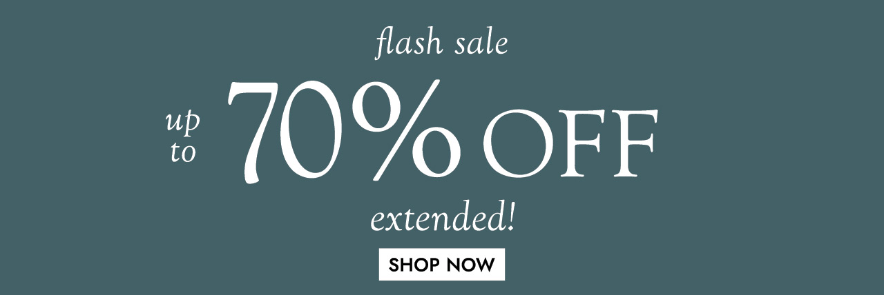flash sale up to 70% OFF extended! SHOP NOW