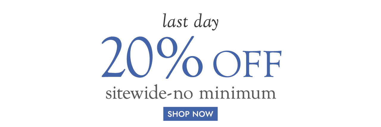 last day 20% OFF sitewide - no minimum SHOP NOW