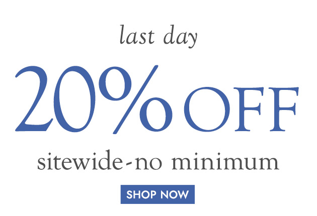 last day 20% OFF sitewide - no minimum SHOP NOW