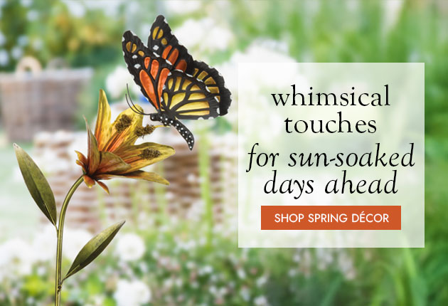 whimsical touches for sun-soaked days and breezy evenings ahead. SHOP SPRING DECOR